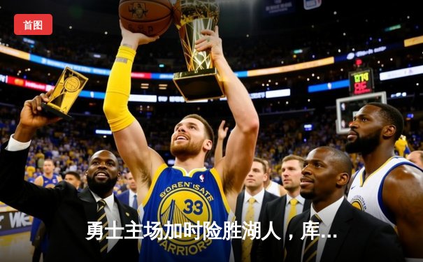 勇士主场加时险胜湖人，库里砍下40分创赛季新高