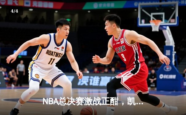 NBA总决赛激战正酣，凯尔特人险胜勇士夺赛点 - 4